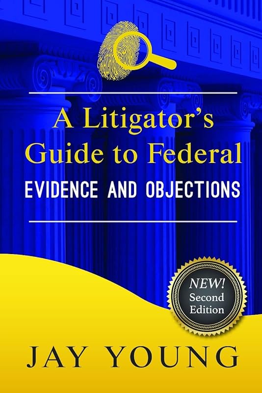A Litigator's Guide to Federal Evidence and Objections (The Litigator's Guide Series) by Jay Young