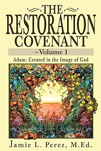 The Restoration Covenant-Volume 1: Adam: Created in the Image of God by Jamie Perez