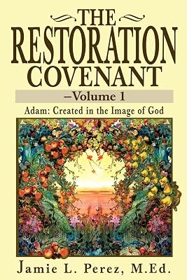 The Restoration Covenant-Volume 1: Adam: Created in the Image of God