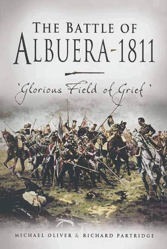 The Battle of Albuera 1811: Glorious Fields of Grief by Michael Oliver