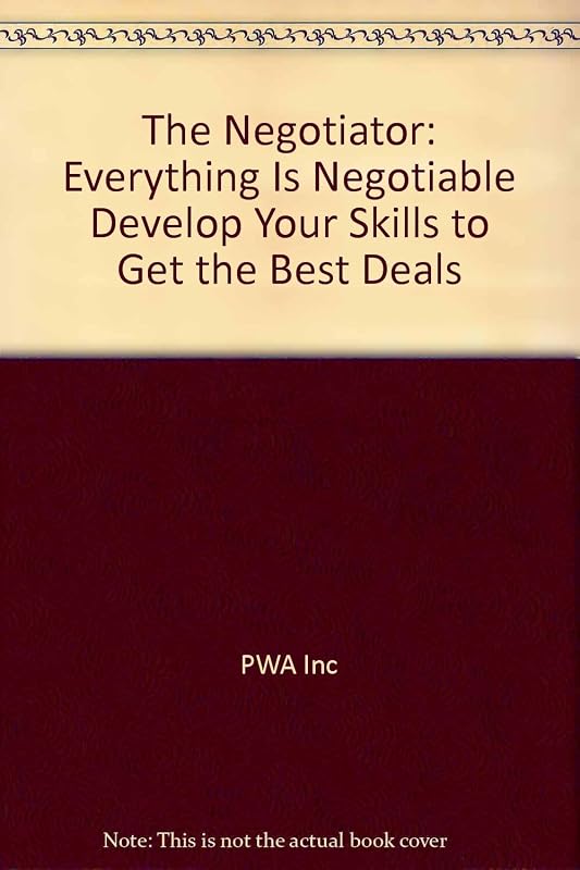 The Negotiator: Everything Is Negotiable Develop Your Skills to Get the Best Deals by unknown author