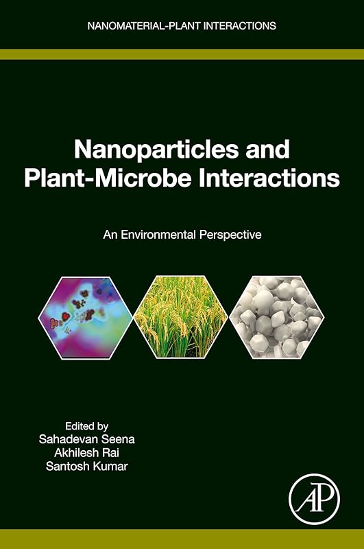 Nanoparticles and Plant-Microbe Interactions: An Environmental Perspective (Nanomaterial-Plant Interactions) by Sahadevan Seena