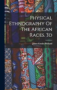 Physical Ethnography Of The African Races. 3d; Edition 1837 by James Cowles Prichard