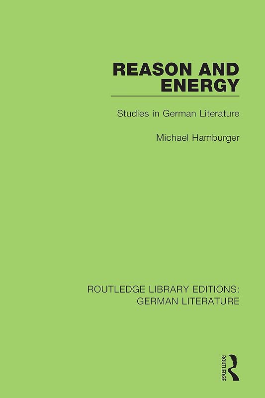 Reason and Energy: Studies in German Literature (Routledge Library Editions: German Literature) by Michael Hamburger