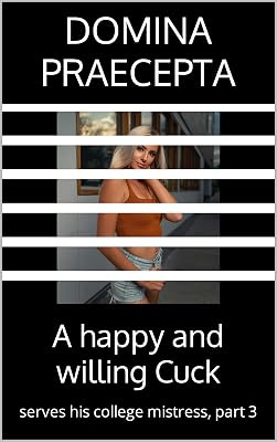 A happy and willing Cuck: serves his college mistress, part 3 (Happy and Willing Cuck Boyfriend)