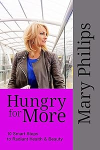 Hungry for More: 10 Smart Steps to Radiant Health and Beauty by Mary Phillips
