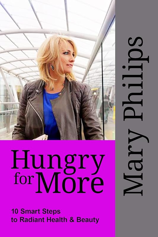 Hungry for More: 10 Smart Steps to Radiant Health and Beauty by Mary Phillips