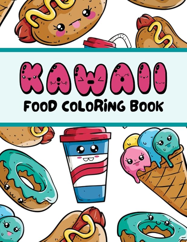 Kawaii Food Coloring Book: Funny Too Sweet To Eat Japanese Style Snacks Designed For Kids And Adults Relaxation by Keiko Akai