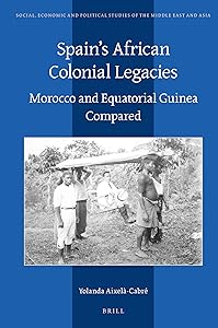 Spain's African Colonial Legacies: Morocco and Equatorial Guinea Compared (Social, Economic and Political Studies of the Middle East and Asia, 127) by Yolanda Aixel-cabr