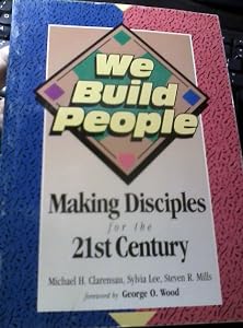 We Build People: Making Disciples for the 21st Century by Michael H. Clarensau