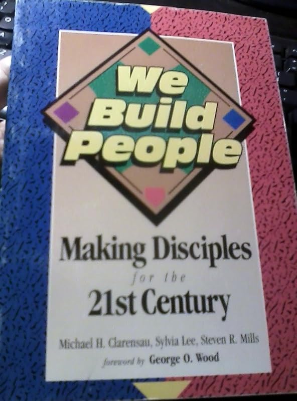 We Build People: Making Disciples for the 21st Century by Michael H. Clarensau