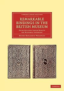 Remarkable Bindings in the British Museum: Selected for their Beauty or Historic Interest (Cambridge Library Collection - History of Printing, Publishing and Libraries)