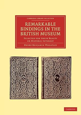 Remarkable Bindings in the British Museum: Selected for their Beauty or Historic Interest (Cambridge Library Collection - History of Printing, Publishing and Libraries)