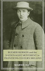 Bulmer Hobson and the Nationalist movement in twentieth-century Ireland by Marnie Hay