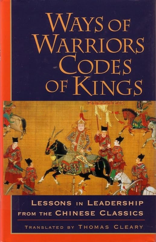Ways of Warriors, Codes of Kings: Lessons in Leadership from the Chinese Classics by Thomas Cleary