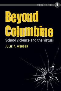 Beyond Columbine: School Violence and the Virtual (Violence Studies) by Julie A. Webber