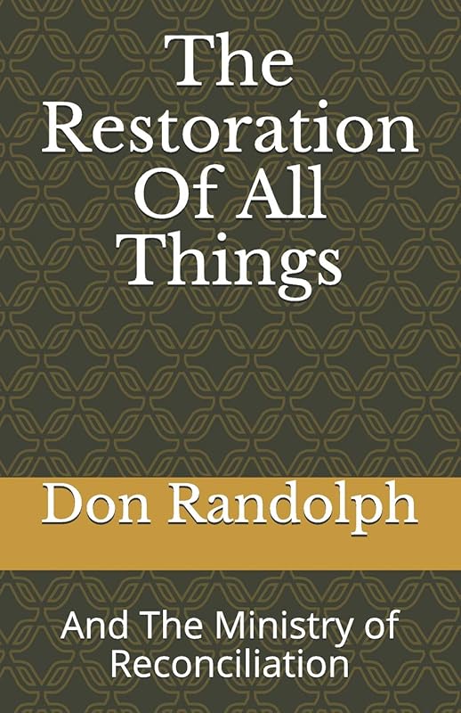 The Restoration Of All Things: And The Ministry of Reconciliation by Don Randolph