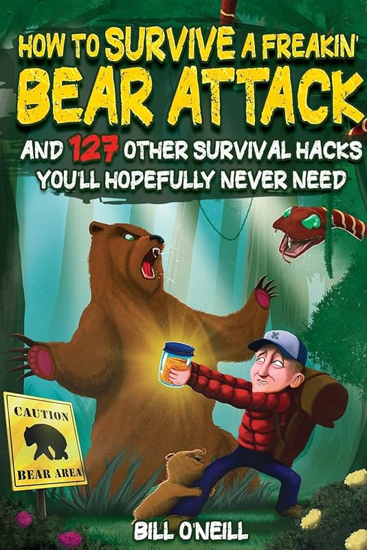 How To Survive A Freakin’ Bear Attack: And 127 Other Survival Hacks You'll Hopefully Never Need by Bill O'Neill