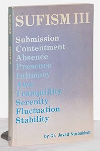 Sufism III: Submission, Contentment, Absence, Presence, Intimacy, Awe, Tranquillity, Serenity, Fluctuation, Stability by Dr. Javad Nurbakhsh