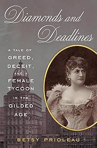 Diamonds and Deadlines: A Tale of Greed, Deceit, and a Female Tycoon in the Gilded Age by Betsy Prioleau