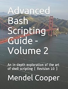 Advanced Bash Scripting Guide - Volume 2: An in-depth exploration of the art of shell scripting ( Revision 10 ) by Mendel Cooper