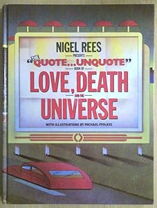 Nigel Rees presents the "quote--unquote" book of love, death, and the universe