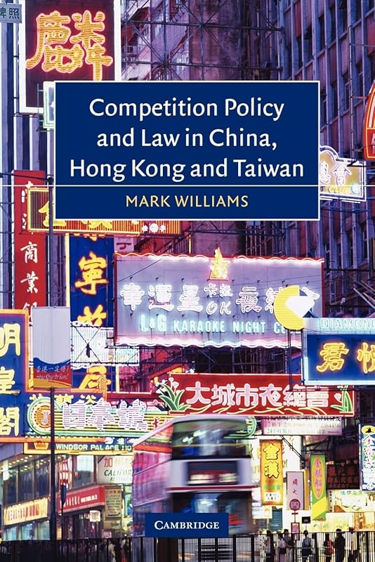 Competition Policy and Law in China, Hong Kong and Taiwan by Mark Williams