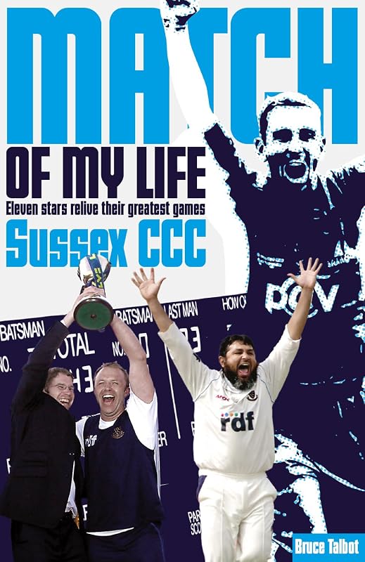 Sussex CCC Match of My Life: Sussex Legends Relive Their Favourite Games by Bruce Talbot