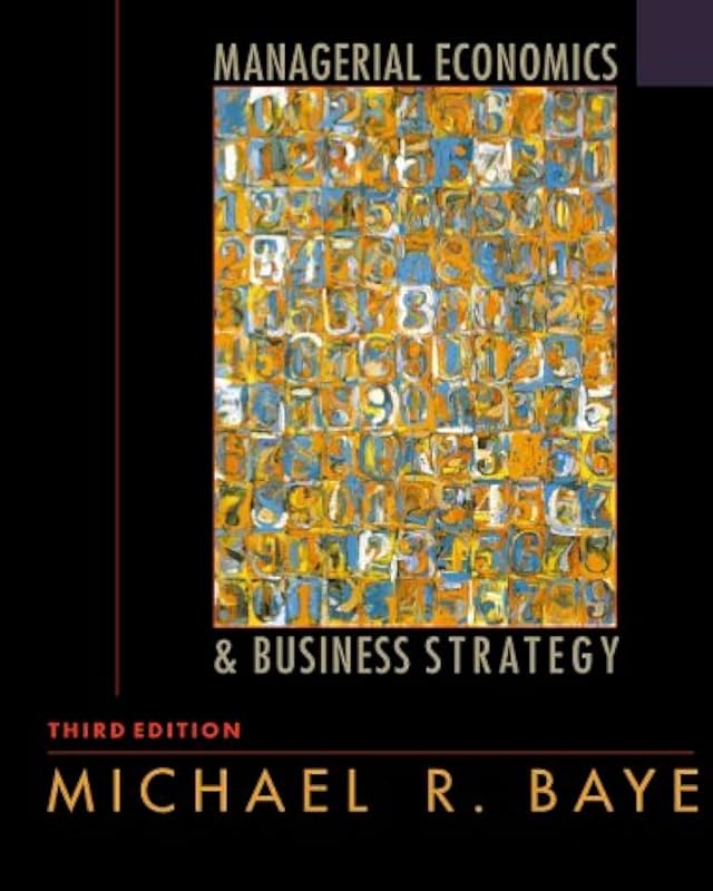 Managerial Economics and Business Strategy by Michael R. Baye