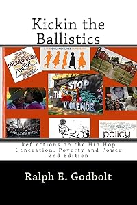 Kickin the Ballistics: Reflections on the Hip Hop Generation, Poverty and Power by Ralph E. Godbolt