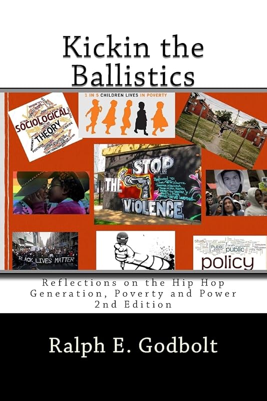 Kickin the Ballistics: Reflections on the Hip Hop Generation, Poverty and Power by Ralph E. Godbolt