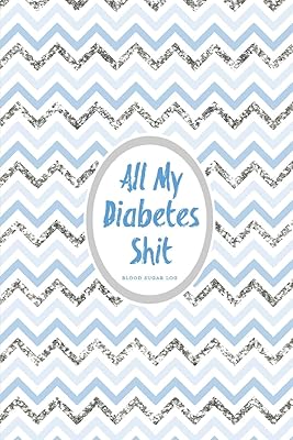 All My Diabetes Shit, Blood Sugar Log: Blood Sugar Tracker, Daily Record & Chart Your Glucose Readings Book