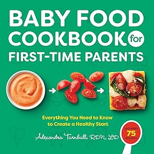 Baby Food Cookbook for First-Time Parents: Everything You Need to Know to Create a Healthy Start by Alexandra Turnbull