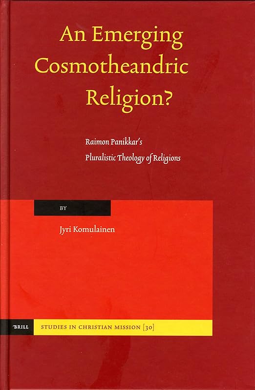 An Emerging Cosmotheandric Religion?: Raimon Panikkars Pluralistic Theology of Religions (Studies in Christian Mission) by Jyri Komulainen