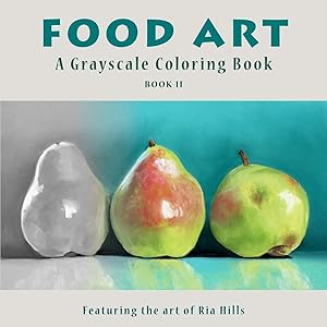 FOOD ART: A Grayscale Coloring Book (Grayscale Coloring Workbooks) by Ria Hills