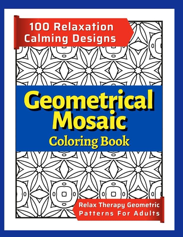 100 Relaxation Calming Designs - Geometrical Mosaic Coloring Book: Relax Therapy Geometric Patterns For Adults - Stress Relief Coloring Books by Mark First Denmark