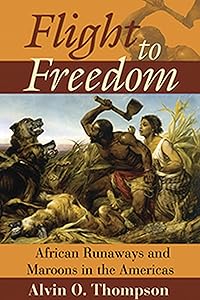 Flight to Freedom: African Runaways And Maroons in the Americas (Caribbean History) by Alvin O. Thompson