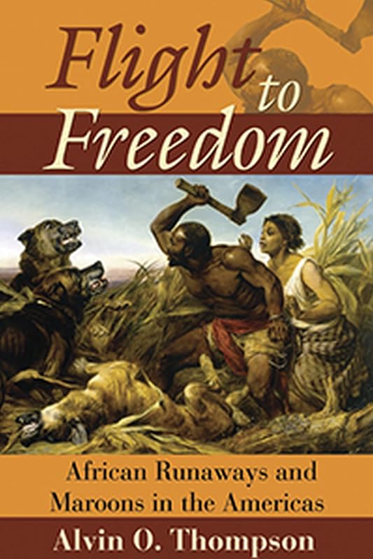 Flight to Freedom: African Runaways And Maroons in the Americas (Caribbean History) by Alvin O. Thompson