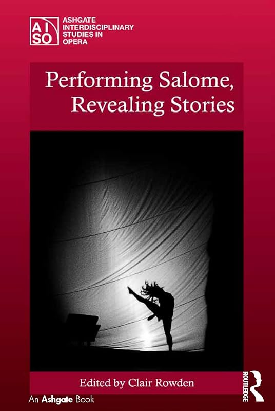 Performing Salome, Revealing Stories (Ashgate Interdisciplinary Studies in Opera) by Clair Rowden