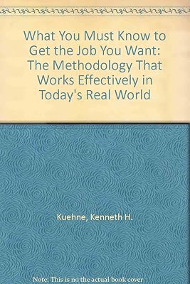 What You Must Know to Get the Job You Want: The Methodology That Works Effectively in Today's Real World