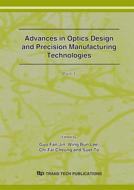 Advances in Optics Design and Precision Manufacturing Technologies (Key Engineering Materials) by G. F. Jin