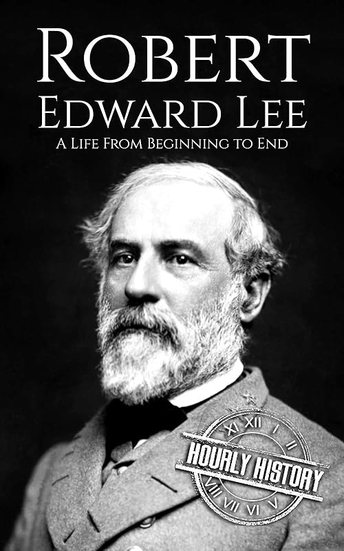 Robert E. Lee: A Life from Beginning to End (American Civil War) by Hourly History