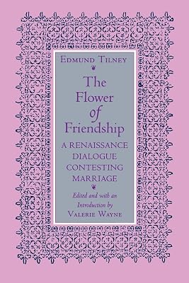 The Flower of Friendship: A Renaissance Dialogue Contesting Marriage