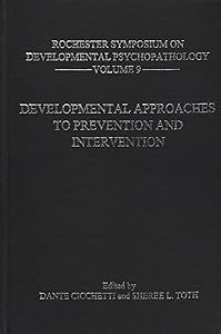 Developmental Approaches to Prevention and Intervention (Rochester Symposium on Developmental Psychology) (Volume 9) by Dante Cicchetti