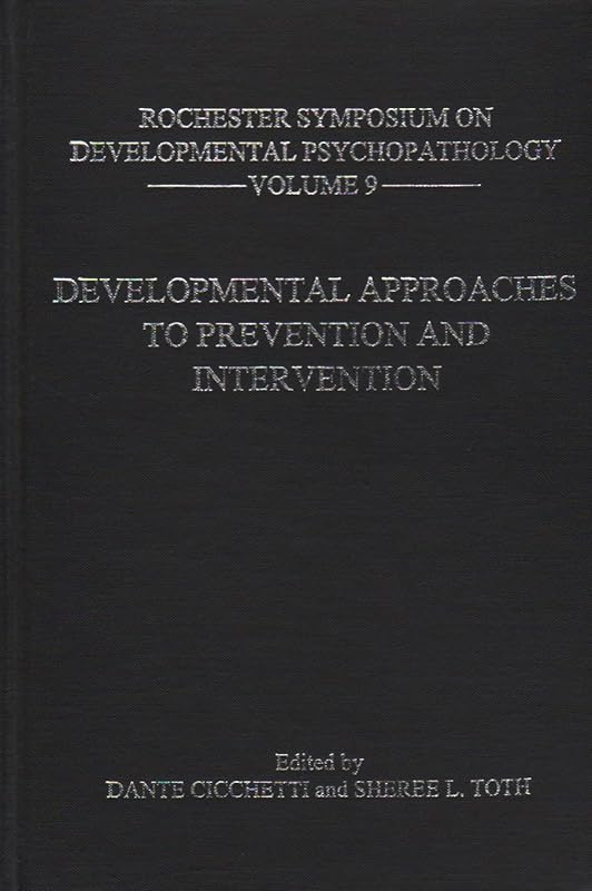 Developmental Approaches to Prevention and Intervention (Rochester Symposium on Developmental Psychology) (Volume 9) by Dante Cicchetti