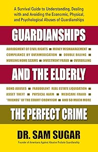 Guardianships and the Elderly: The Perfect Crime by Sam  MD Sugar