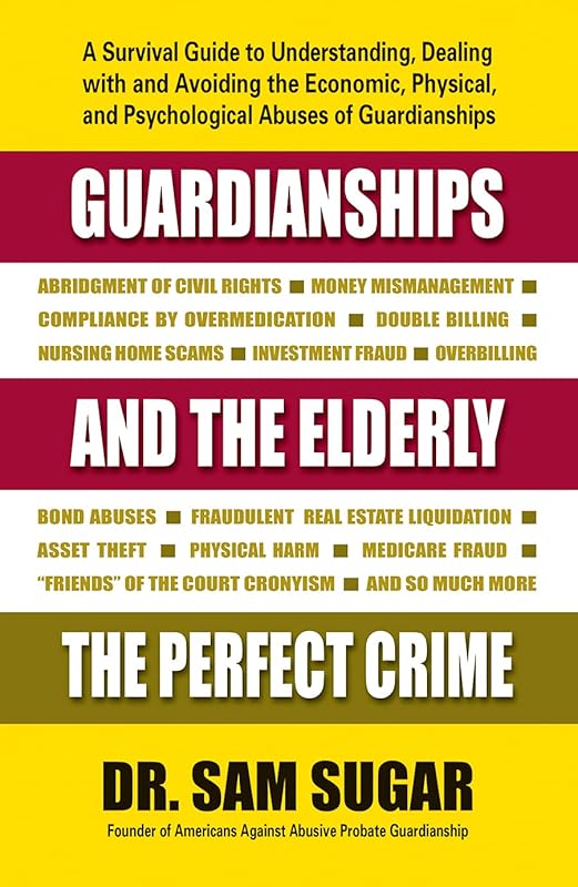 Guardianships and the Elderly: The Perfect Crime by Sam  MD Sugar
