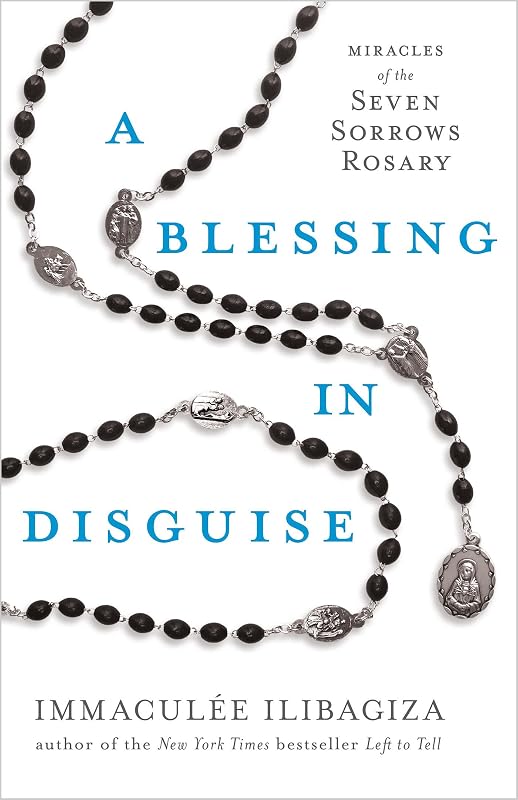A Blessing in Disguise: Miracles of the Seven Sorrows Rosary by Immaculée Ilibagiza