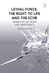 Lethal Force, the Right to Life and the ECHR: Narratives of Death and Democracy