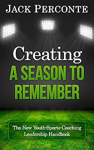 Creating a Season to Remember: The New Youth-Sports-Coaching Leadership Handbook by Jack Perconte